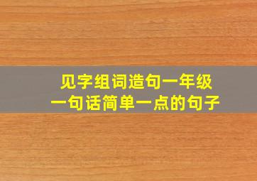 见字组词造句一年级一句话简单一点的句子