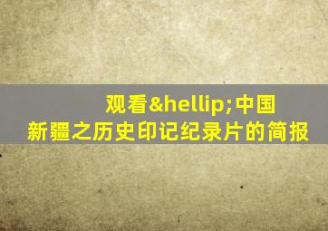 观看…中国新疆之历史印记纪录片的简报