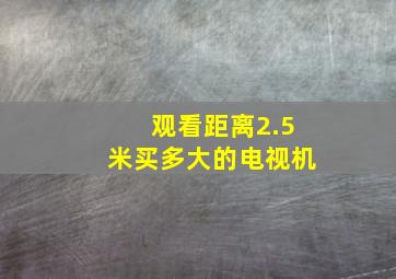 观看距离2.5米买多大的电视机