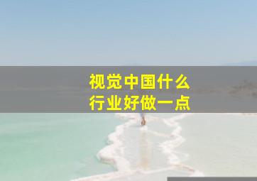 视觉中国什么行业好做一点