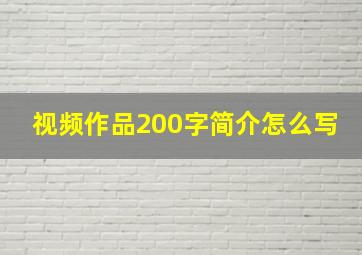 视频作品200字简介怎么写