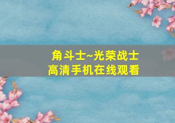 角斗士~光荣战士高清手机在线观看