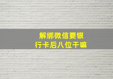 解绑微信要银行卡后八位干嘛