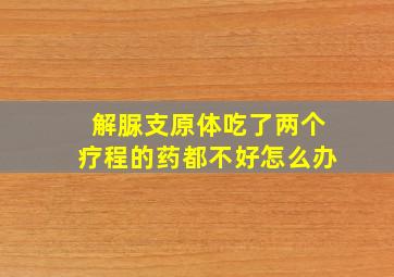 解脲支原体吃了两个疗程的药都不好怎么办