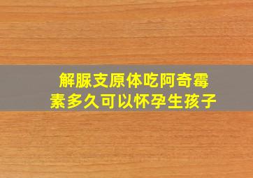 解脲支原体吃阿奇霉素多久可以怀孕生孩子