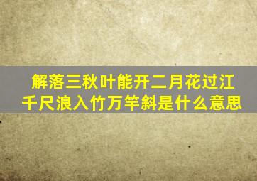 解落三秋叶能开二月花过江千尺浪入竹万竿斜是什么意思