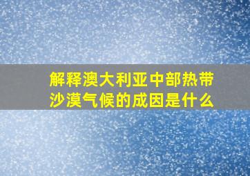 解释澳大利亚中部热带沙漠气候的成因是什么