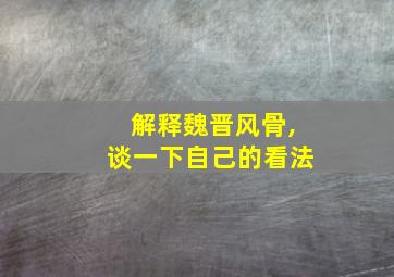 解释魏晋风骨,谈一下自己的看法