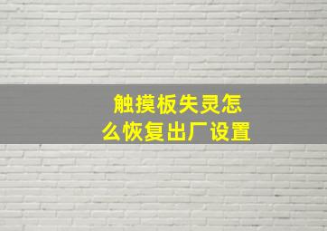 触摸板失灵怎么恢复出厂设置