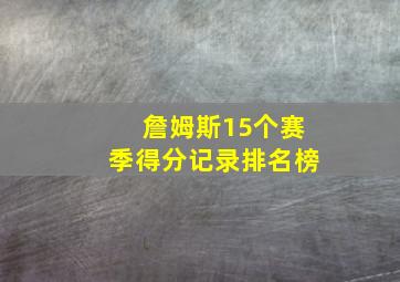 詹姆斯15个赛季得分记录排名榜