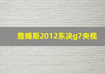 詹姆斯2012东决g7央视