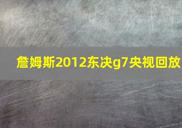 詹姆斯2012东决g7央视回放