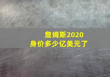 詹姆斯2020身价多少亿美元了