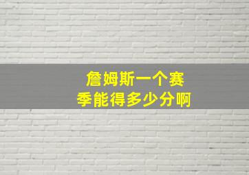 詹姆斯一个赛季能得多少分啊