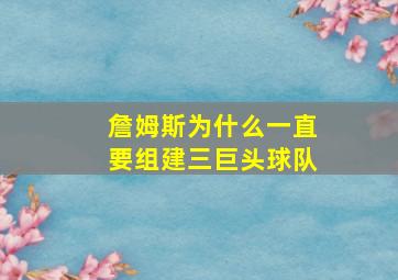 詹姆斯为什么一直要组建三巨头球队