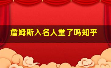 詹姆斯入名人堂了吗知乎