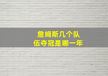 詹姆斯几个队伍夺冠是哪一年