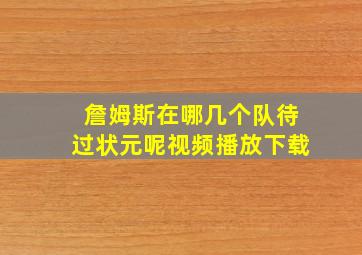 詹姆斯在哪几个队待过状元呢视频播放下载