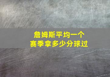 詹姆斯平均一个赛季拿多少分球过