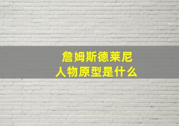 詹姆斯德莱尼人物原型是什么