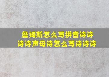 詹姆斯怎么写拼音诗诗诗诗声母诗怎么写诗诗诗