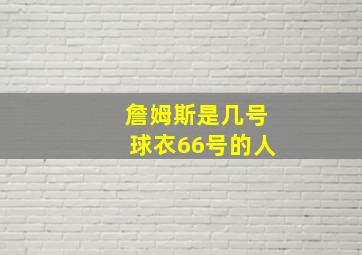 詹姆斯是几号球衣66号的人