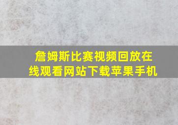 詹姆斯比赛视频回放在线观看网站下载苹果手机