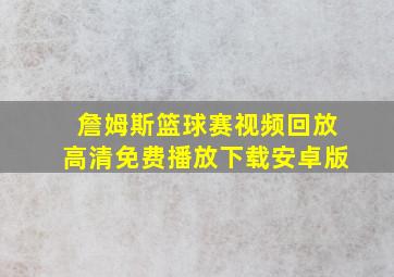 詹姆斯篮球赛视频回放高清免费播放下载安卓版