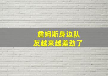 詹姆斯身边队友越来越差劲了