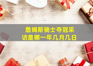 詹姆斯骑士夺冠采访是哪一年几月几日