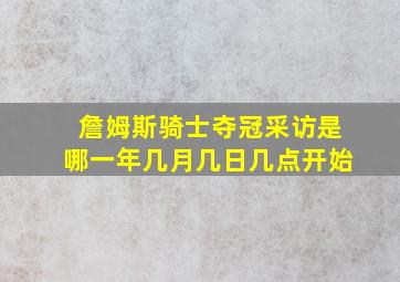 詹姆斯骑士夺冠采访是哪一年几月几日几点开始