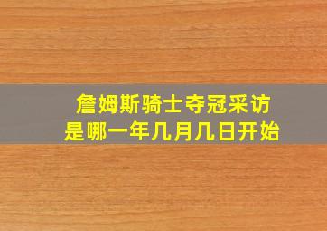 詹姆斯骑士夺冠采访是哪一年几月几日开始