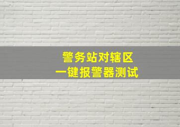 警务站对辖区一键报警器测试