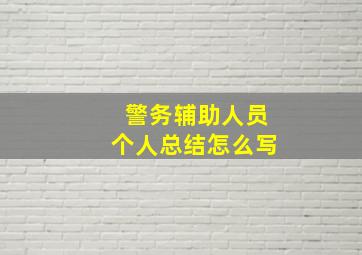 警务辅助人员个人总结怎么写