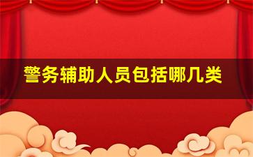 警务辅助人员包括哪几类