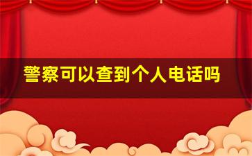 警察可以查到个人电话吗