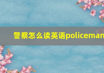 警察怎么读英语policeman