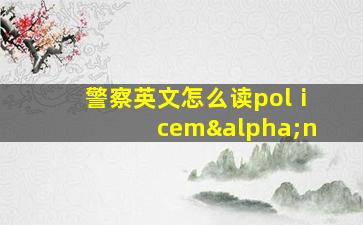 警察英文怎么读polⅰcemαn