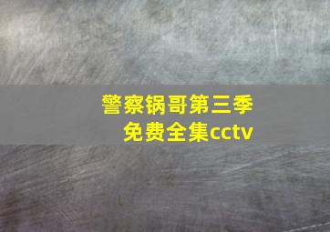 警察锅哥第三季免费全集cctv