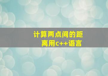 计算两点间的距离用c++语言