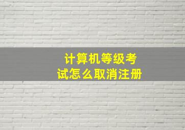 计算机等级考试怎么取消注册