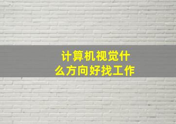 计算机视觉什么方向好找工作