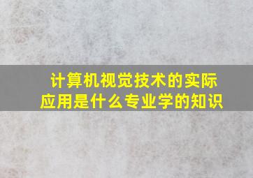 计算机视觉技术的实际应用是什么专业学的知识