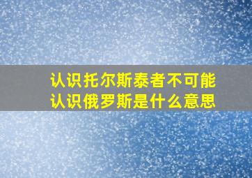 认识托尔斯泰者不可能认识俄罗斯是什么意思