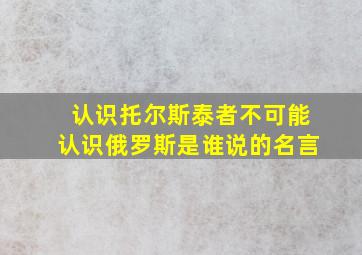 认识托尔斯泰者不可能认识俄罗斯是谁说的名言