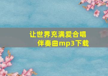 让世界充满爱合唱伴奏曲mp3下载