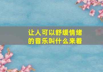 让人可以舒缓情绪的音乐叫什么来着