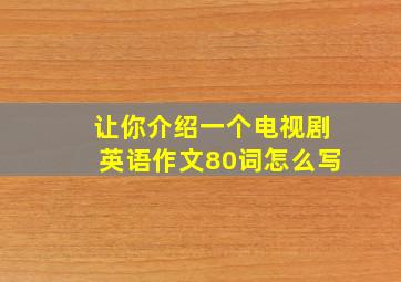 让你介绍一个电视剧英语作文80词怎么写