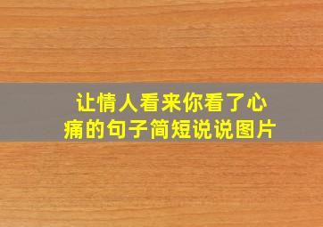 让情人看来你看了心痛的句子简短说说图片