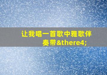 让我唱一首歌中雅歌伴奏带∴